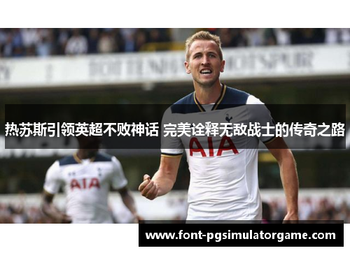 热苏斯引领英超不败神话 完美诠释无敌战士的传奇之路