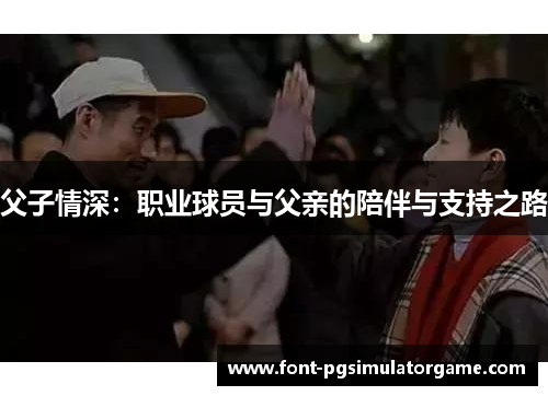 父子情深：职业球员与父亲的陪伴与支持之路