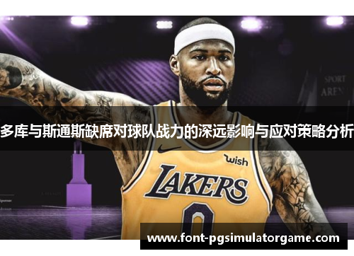 多库与斯通斯缺席对球队战力的深远影响与应对策略分析