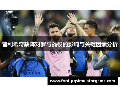 普利希奇缺阵对罗马战役的影响与关键因素分析