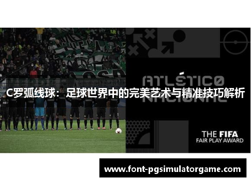 C罗弧线球：足球世界中的完美艺术与精准技巧解析