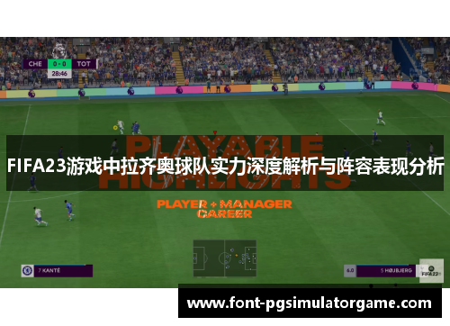 FIFA23游戏中拉齐奥球队实力深度解析与阵容表现分析