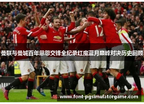 曼联与曼城百年恩怨交锋全纪录红魔蓝月巅峰对决历史回顾