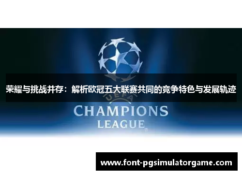 荣耀与挑战并存：解析欧冠五大联赛共同的竞争特色与发展轨迹