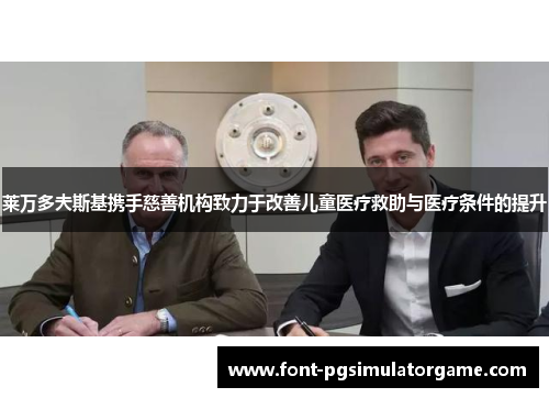莱万多夫斯基携手慈善机构致力于改善儿童医疗救助与医疗条件的提升